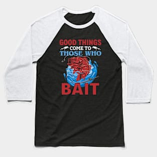 Good Things Come To Those Who Bait Baseball T-Shirt